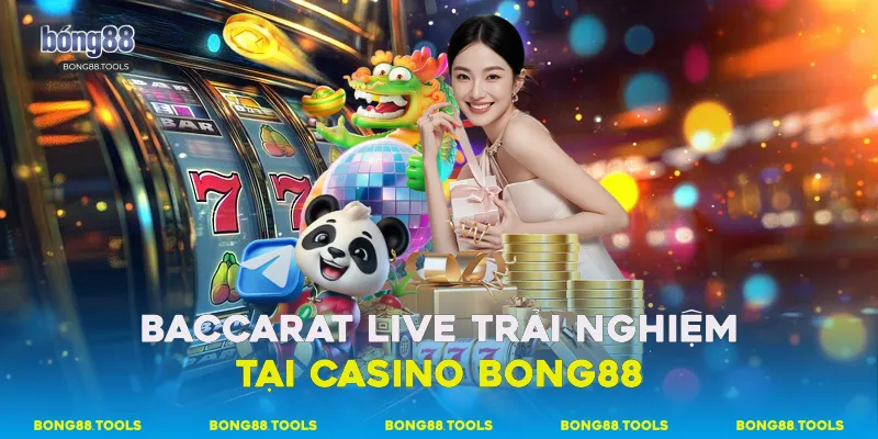 Baccarat live trải nghiệm tại casino Bong88