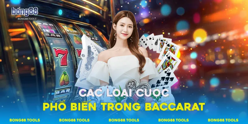 Các loại cược phổ biến trong Baccarat