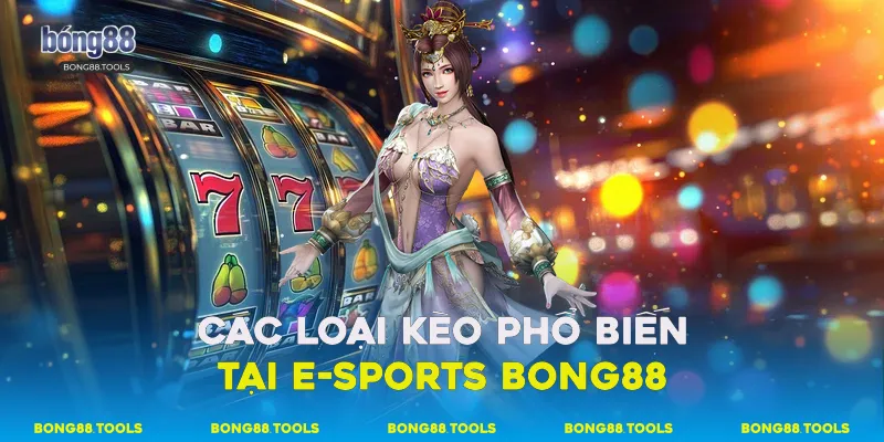 Các loại kèo phổ biến tại e-sports Bong88