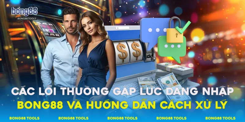 Các lỗi thường gặp lúc đăng nhập Bong88 và hướng dẫn cách xử lý