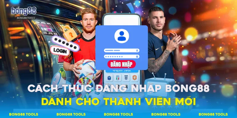 Cách thức đăng nhập Bong88 dành cho thành viên mới