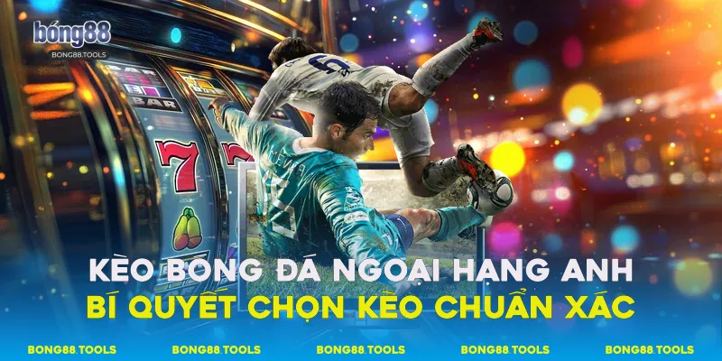 Kèo Bóng Đá Ngoại Hạng Anh