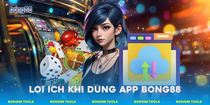 Lợi ích khi dùng app Bong88