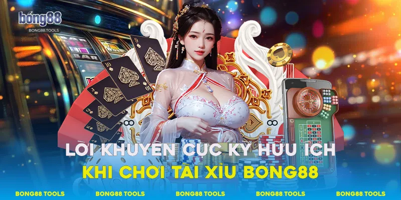 Lời khuyên cực kỳ hữu ích khi chơi Tài Xỉu Bong88