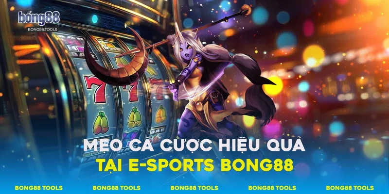 Mẹo cá cược hiệu quả tại e-sports Bong88