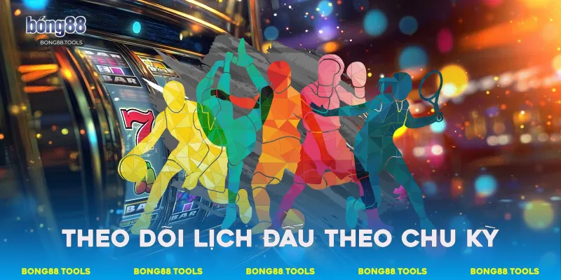 Theo dõi lịch đấu theo chu kỳ